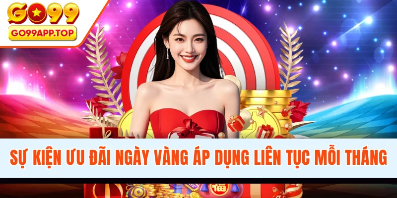 Sự kiện ưu đãi ngày vàng áp dụng liên tục mỗi tháng